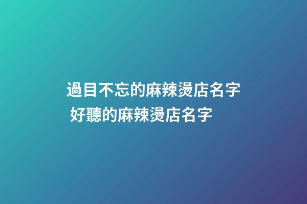 過目不忘的麻辣燙店名字 好聽的麻辣燙店名字-第1張-店鋪起名-玄機派
